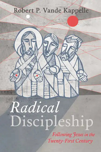 Radical Discipleship: Following Jesus in the Twenty-First Century - Hardcover