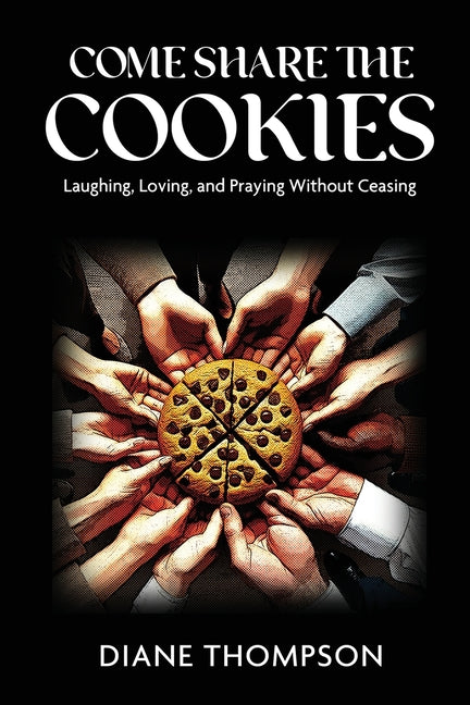 Come Share the Cookies: Laughing, Loving, and Praying Without Ceasing - Paperback