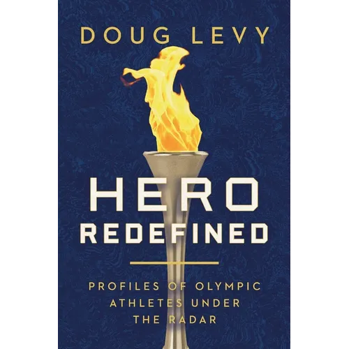 Hero Redefined: Profiles of Olympic Athletes Under the Radar - Paperback