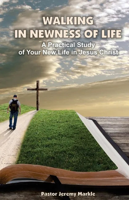 Walking in Newness of Life: A Practical Study of Your New Life in Jesus Christ - Paperback