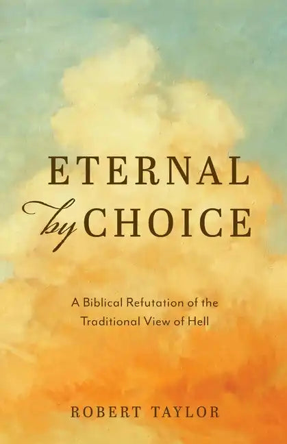 Eternal by Choice: A Biblical Refutation of the Traditional View of Hell - Paperback