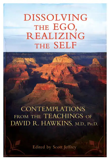 Dissolving the Ego, Realizing the Self: Contemplations from the Teachings of David R. Hawkins, M.D., Ph.D. - Paperback