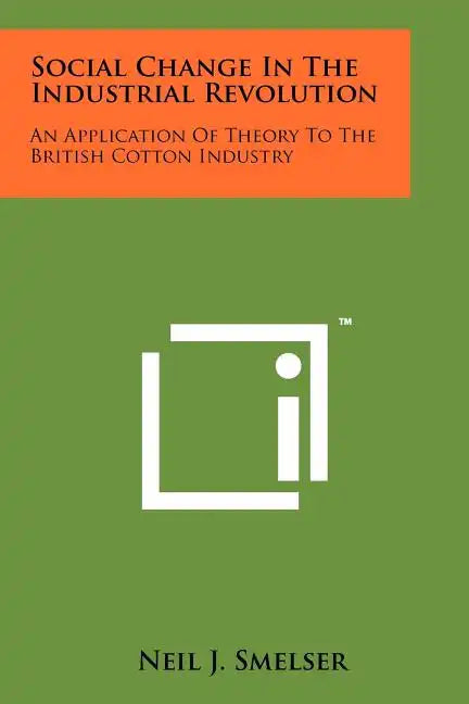 Social Change In The Industrial Revolution: An Application Of Theory To The British Cotton Industry - Paperback