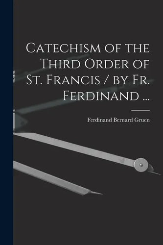 Catechism of the Third Order of St. Francis / by Fr. Ferdinand ... - Paperback