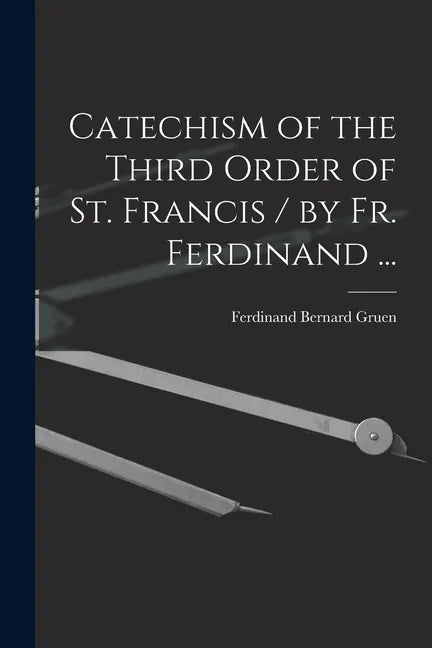 Catechism of the Third Order of St. Francis / by Fr. Ferdinand ... - Paperback