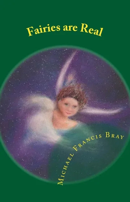 Fairies are Real: Physical stories, explanations and the truth about Fairies, Gnomes, Elves, Leprechauns, Dragons, Unicorns or Spirit living on or in - Paperback