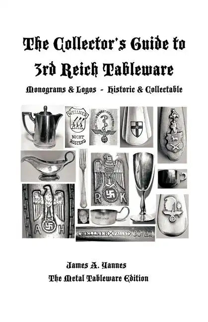 The Collector's Guide to 3rd Reich Tableware (Monograms, Logos, Maker Marks Plus History): The Metal Tableware Edition - Paperback