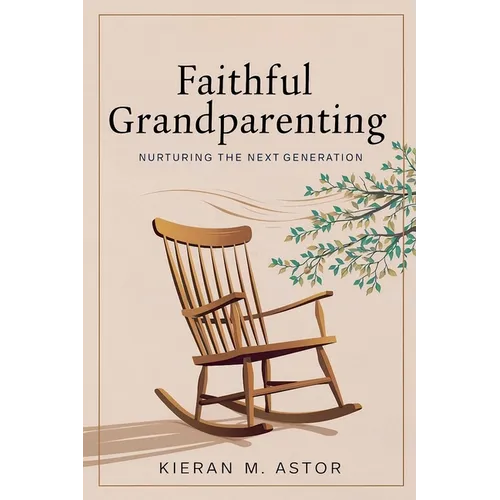 Faithful Grandparenting: Nurturing the Next Generation - Paperback