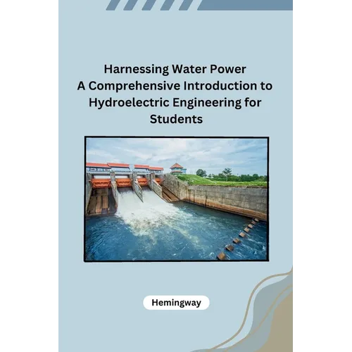 Harnessing Water Power A Comprehensive Introduction to Hydroelectric Engineering for Students - Paperback