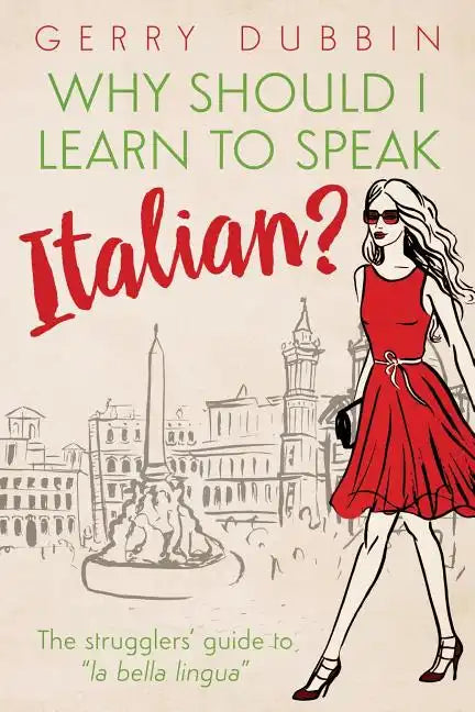Why Should I Learn to Speak Italian?: The Strugglers' Guide to 