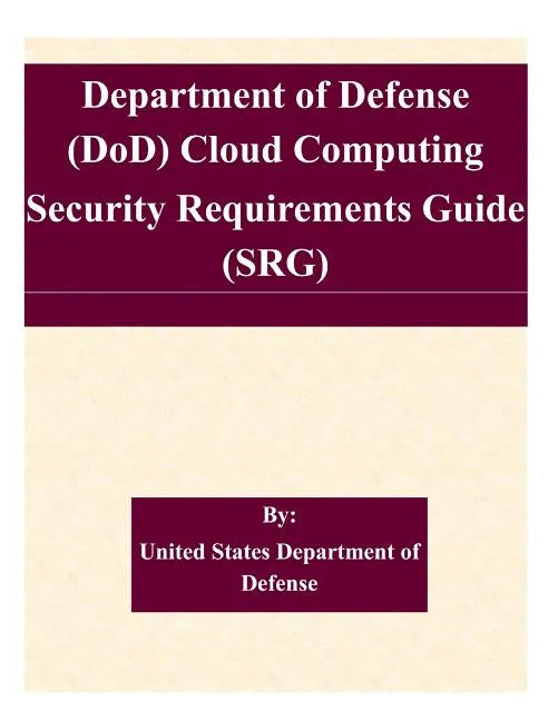Department of Defense (DoD) Cloud Computing Security Requirements Guide (SRG) - Paperback