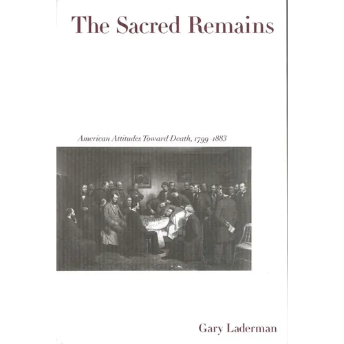The Sacred Remains: American Attitudes Toward Death, 1799-1883 - Paperback