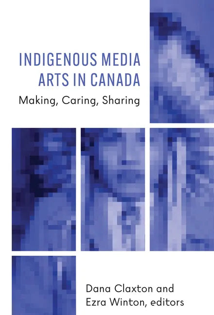 Indigenous Media Arts in Canada: Making, Caring, Sharing - Paperback