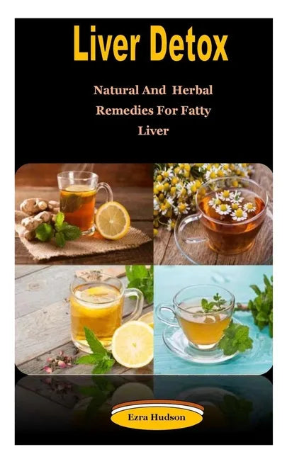 Liver Detox: Liver Detox: Natural And Herbal Remedies For Fatty Liver - Paperback