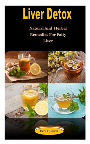 Liver Detox: Liver Detox: Natural And Herbal Remedies For Fatty Liver - Paperback