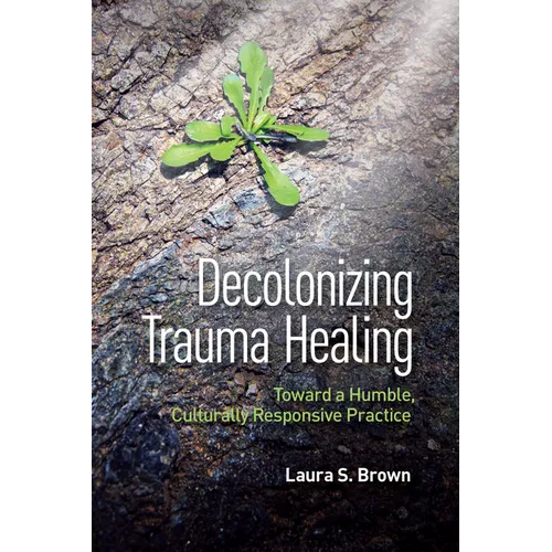 Decolonizing Trauma Healing: Toward a Humble, Culturally Responsive Practice - Paperback