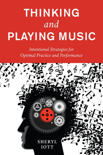 Thinking and Playing Music: Intentional Strategies for Optimal Practice and Performance - Paperback