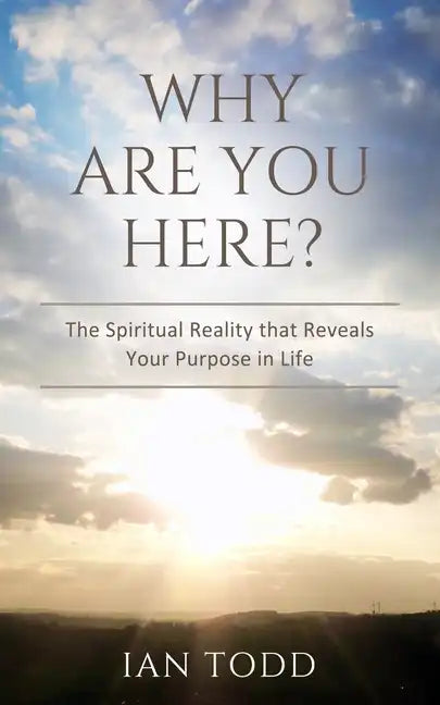 Why Are You Here?: The Spiritual Reality that Reveals Your Purpose in Life. - Paperback