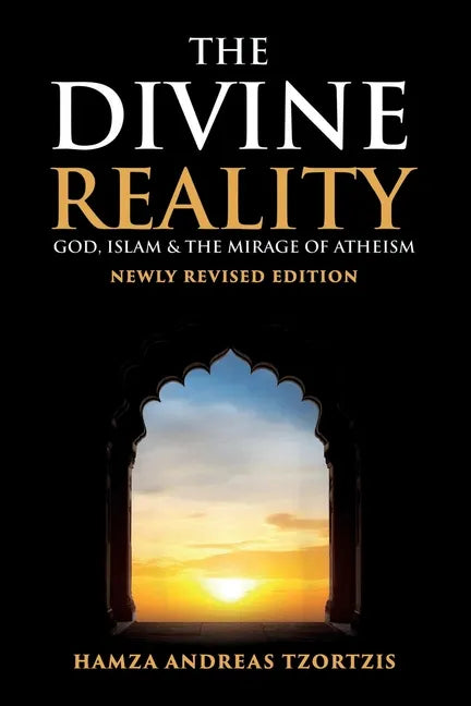 The Divine Reality: God, Islam and The Mirage of Atheism (Newly Revised Edition) - Paperback