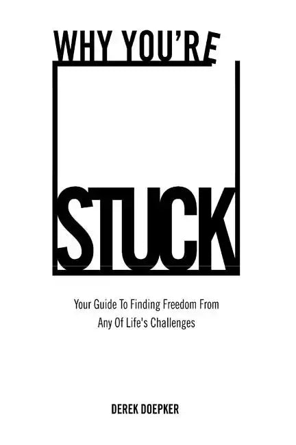 Why You're Stuck: Your Guide To Finding Freedom From Any Of Life's Challenges - Paperback