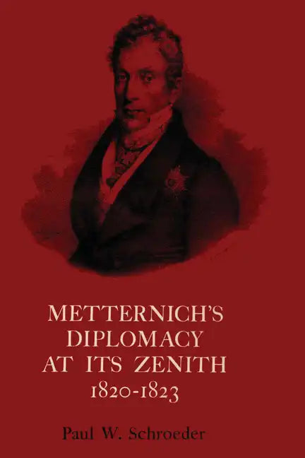 Metternich's Diplomacy at its Zenith, 1820-1823: Austria and the Congresses of Troppau, Laibach, and Verona - Paperback