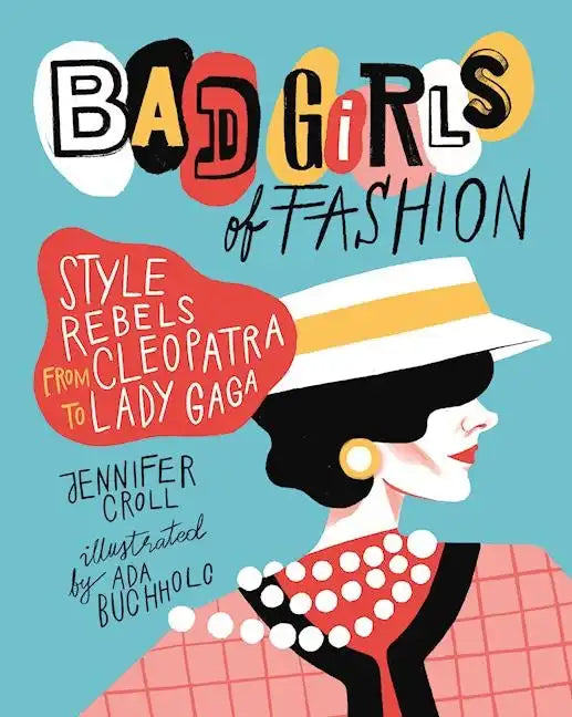Bad Girls of Fashion: Style Rebels from Cleopatra to Lady Gaga - Paperback