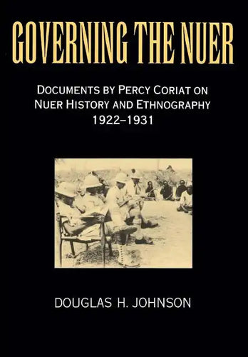 Governing the Nuer: Documents by Percy Coriat on Nuer History and Ethnography 1922-1931 - Paperback