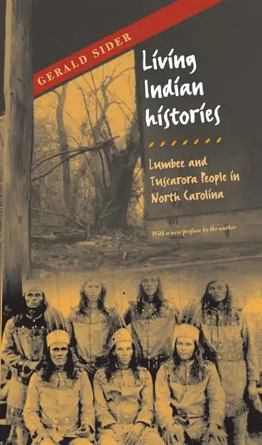 Living Indian Histories: Lumbee and Tuscarora People in North Carolina - Paperback