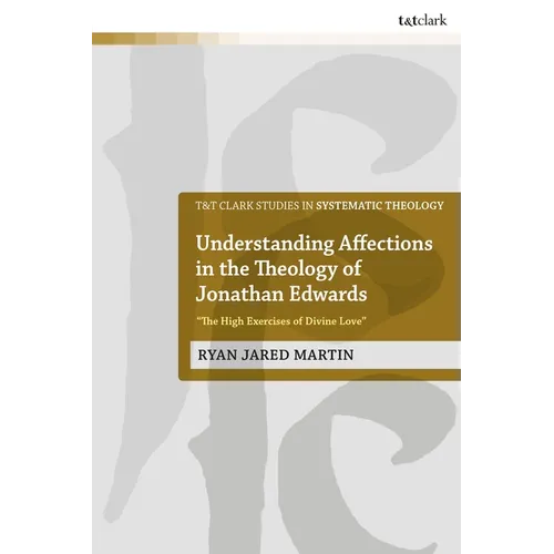 Understanding Affections in the Theology of Jonathan Edwards: 