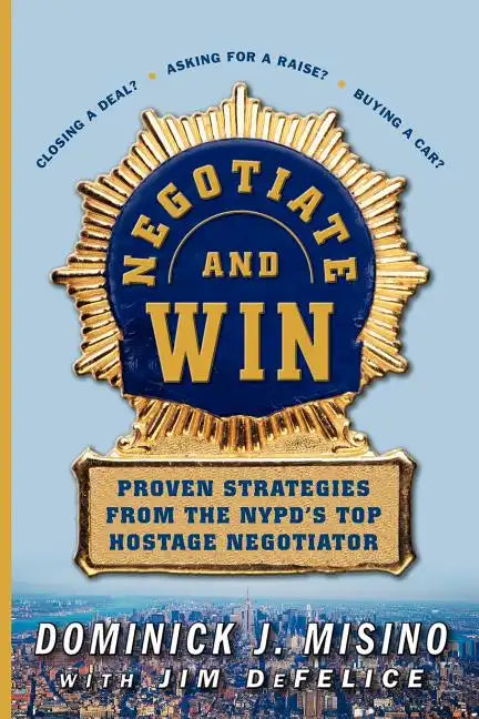 Negotiate and Win: Proven Strategies from the NYPD's Top Hostage Negotiator - Paperback