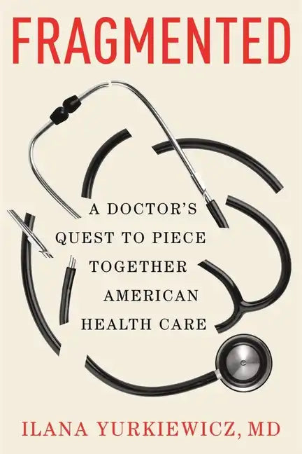 Fragmented: A Doctor's Quest to Piece Together American Health Care - Hardcover