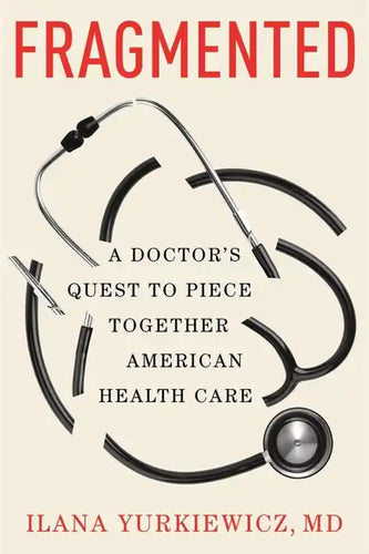Fragmented: A Doctor's Quest to Piece Together American Health Care - Hardcover