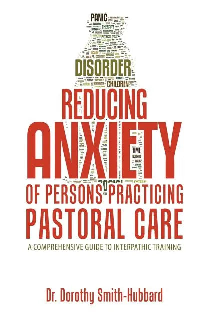Reducing Anxiety of Persons Practicing Pastoral Care: A Comprehensive Guide to Interpathic Training - Paperback