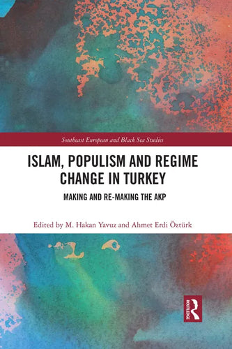 Islam, Populism and Regime Change in Turkey: Making and Re-Making the Akp - Paperback