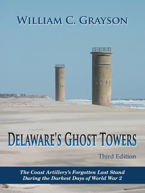 Delaware's Ghost Towers Third Edition: The Coast Artillery's Forgotten Last Stand During the Darkest Days of World War 2 - Paperback