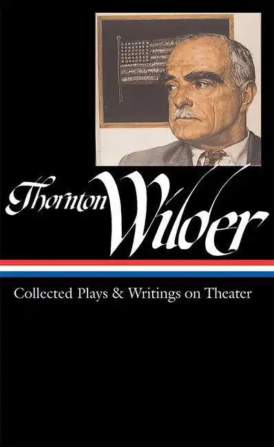 Thornton Wilder: Collected Plays & Writings on Theater (Loa #172) - Hardcover