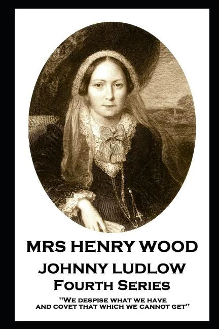 Mrs Henry Wood - Johnny Ludlow - Fourth Series: 'We despise what we have, and covet that which we cannot get'' - Paperback