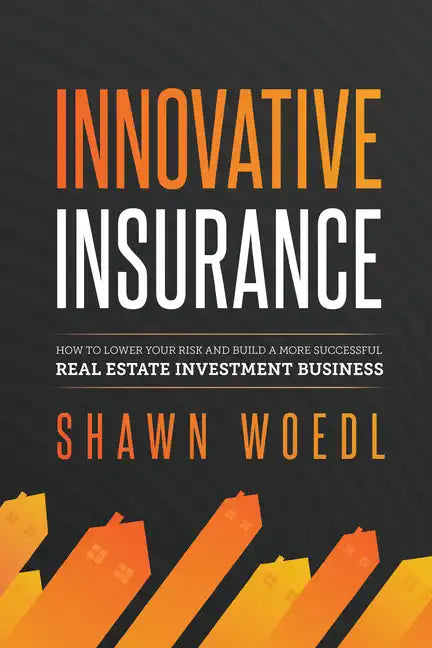 Innovative Insurance: How to Lower Your Risk and Build a More Successful Real Estate Investment Business - Paperback