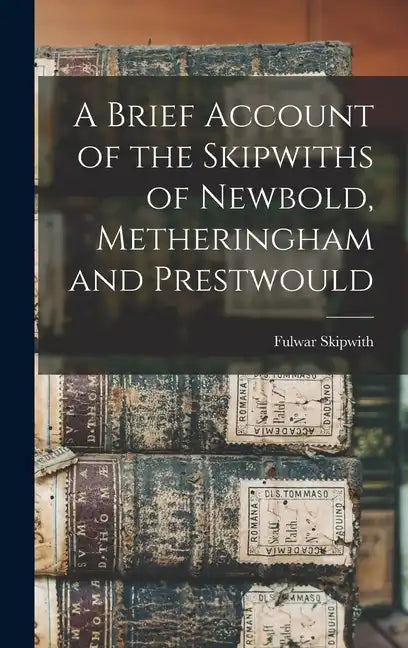A Brief Account of the Skipwiths of Newbold, Metheringham and Prestwould - Hardcover