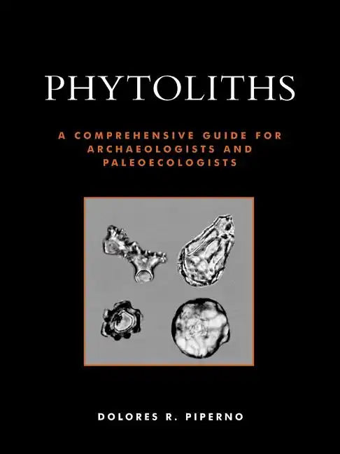 Phytoliths: A Comprehensive Guide for Archaeologists and Paleoecologists - Paperback