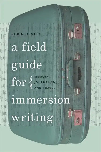 A Field Guide for Immersion Writing: Memoir, Journalism, and Travel - Paperback
