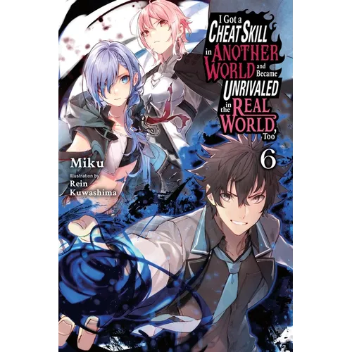 I Got a Cheat Skill in Another World and Became Unrivaled in the Real World, Too, Vol. 6 (Light Novel) - Paperback