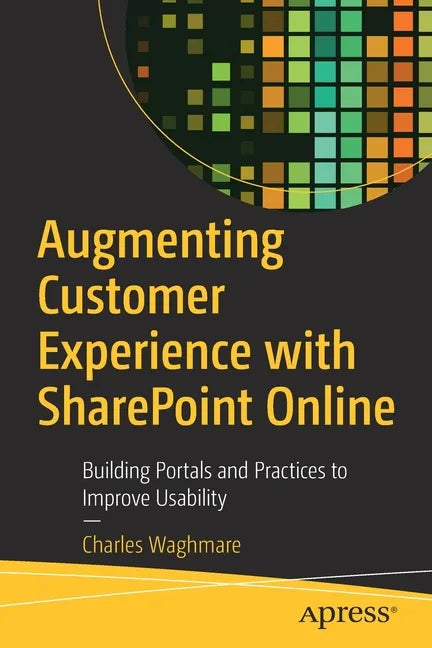 Augmenting Customer Experience with Sharepoint Online: Building Portals and Practices to Improve Usability - Paperback