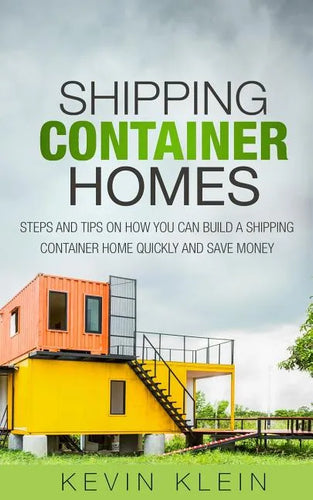 Shipping Container Homes: Steps and tips on How You Can Build a Shipping Container Home Quickly and Save Money - Paperback
