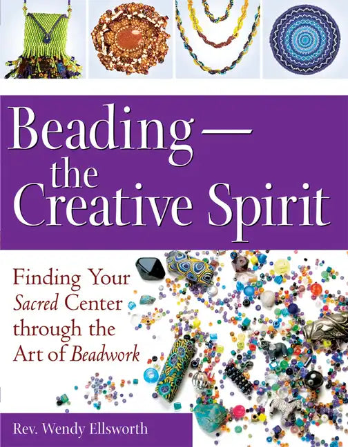 Beading--The Creative Spirit: Finding Your Sacred Center Through the Art of Beadwork - Paperback