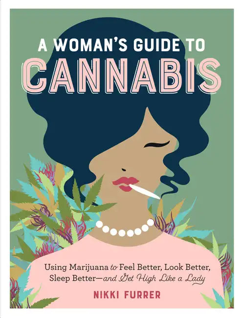 A Woman's Guide to Cannabis: Using Marijuana to Feel Better, Look Better, Sleep Better-And Get High Like a Lady - Paperback