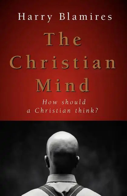 The Christian Mind: How Should a Christian Think? - Paperback