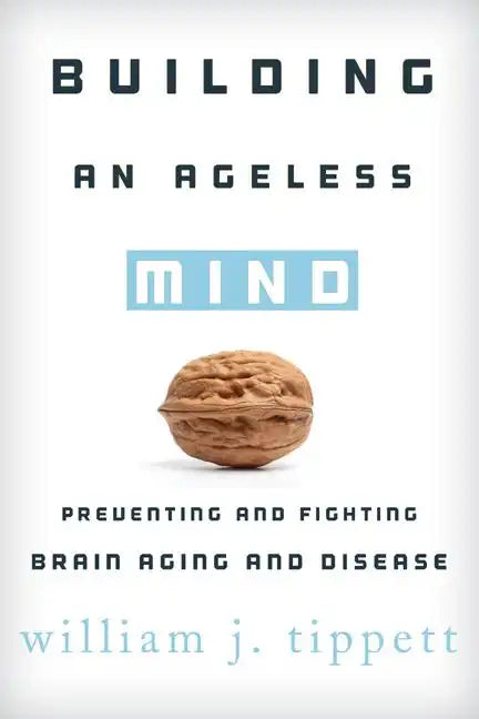 Building an Ageless Mind: Preventing and Fighting Brain Aging and Disease - Hardcover