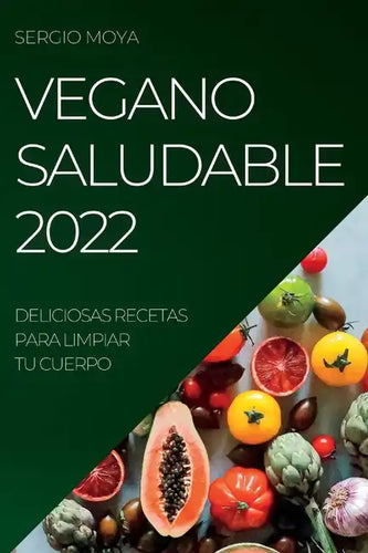 Vegano Saludable 2022: Deliciosas Recetas Para Limpiar Tu Cuerpo - Paperback