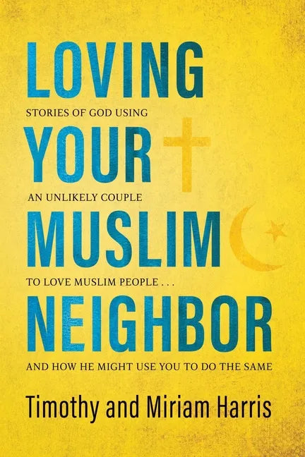 Loving Your Muslim Neighbor: Stories of God Using an Unlikely Couple to Love Muslim People . . . and How He Might Use You to Do the Same - Paperback
